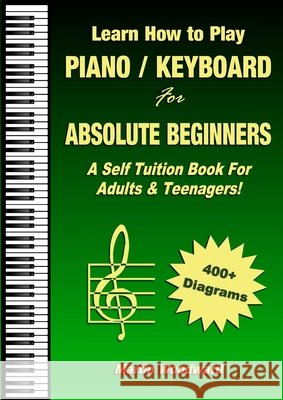 Learn How to Play Piano / Keyboard For Absolute Beginners: A Self Tuition Book For Adults & Teenagers! Martin Woodward 9780244273088 Lulu.com - książka