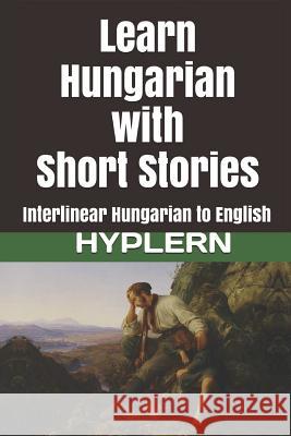 Learn Hungarian with Short Stories: Interlinear Hungarian to English Bermuda Word Hyplern Kees Va 9781987949902 Bermuda Word - książka