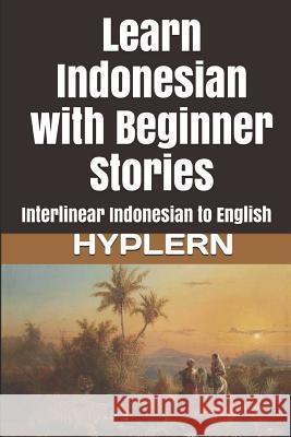 Learn Indonesian with Beginner Stories: Interlinear Indonesian to English Bermuda Word Hyplern Kees Va 9781987949889 Bermuda Word - książka