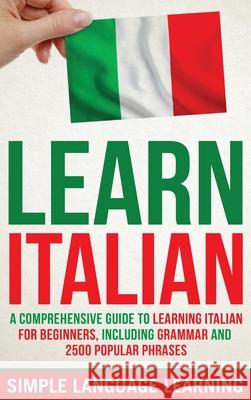 Learn Italian: A Comprehensive Guide to Learning Italian for Beginners, Including Grammar and 2500 Popular Phrases Simple Language Learning 9781647486310 Bravex Publications - książka