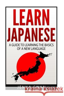 Learn Japanese: A Guide to Learning the Basics of a New Language Jenna Swan 9781530895977 Createspace Independent Publishing Platform - książka