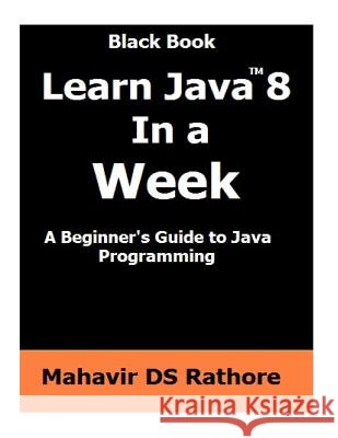 Learn Java 8 In a Week: A beginner's guide to Java Programming Rathore, Mahavir Ds 9781530669172 Createspace Independent Publishing Platform - książka