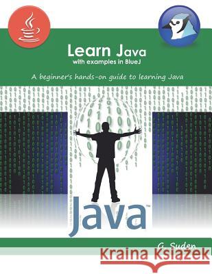 Learn Java with examples in BlueJ: A beginner's hands-on approach to learning Java G. Suden 9781096927792 Independently Published - książka