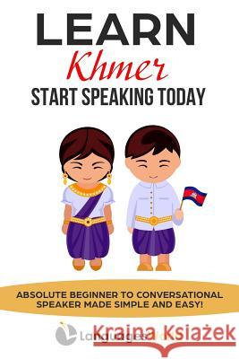 Learn Khmer: Start Speaking Today. Absolute Beginner to Conversational Speaker Made Simple and Easy! Languages World 9781793807434 Independently Published - książka