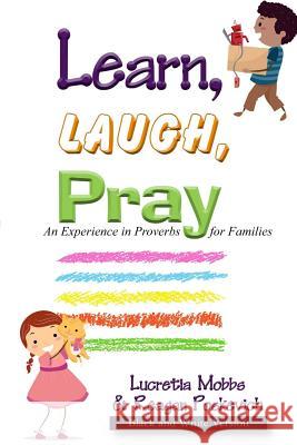 Learn, Laugh, Pray: An Experience in Proverbs for Families: Black and White Version Lucretia Mobbs Reagan Poskevich 9781986472609 Createspace Independent Publishing Platform - książka