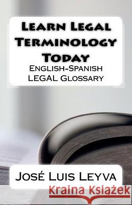 Learn Legal Terminology Today: English-Spanish LEGAL Glossary Leyva, Jose Luis 9781977847867 Createspace Independent Publishing Platform - książka