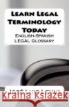 Learn Legal Terminology Today: English-Spanish LEGAL Glossary Leyva, Jose Luis 9781977847867 Createspace Independent Publishing Platform