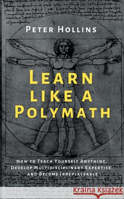 Learn Like a Polymath: How to Teach Yourself Anything, Develop Multidisciplinary Expertise, and Become Irreplaceable Peter Hollins 9781647431969 Pkcs Media, Inc. - książka