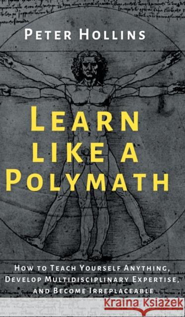 Learn Like a Polymath: How to Teach Yourself Anything, Develop Multidisciplinary Expertise, and Become Irreplaceable Peter Hollins 9781647431976 Pkcs Media, Inc. - książka