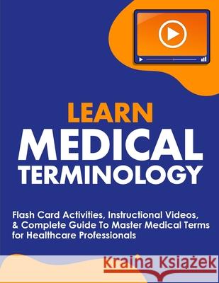 Learn Medical Terminology: Flash Card Activities, Instructional Videos, & Complete Guide To Master Medical Terms for Healthcare Professionals Nedu 9781952914010 Nedu LLC - książka