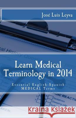 Learn Medical Terminology in 2014: Essential English-Spanish MEDICAL Terms Leyva, Jose Luis 9781494861001 Createspace - książka