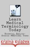 Learn Medical Terminology Today: Essential English-Spanish MEDICAL Terms Leyva, Jose Luis 9781985349681 Createspace Independent Publishing Platform