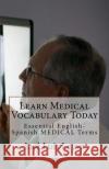 Learn Medical Vocabulary Today: Essential English-Spanish MEDICAL Terms Leyva, Jose Luis 9781985349193 Createspace Independent Publishing Platform