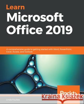 Learn Microsoft Office 2019: A comprehensive guide to getting started with Word, PowerPoint, Excel, Access, and Outlook Linda Foulkes 9781839217258 Packt Publishing - książka