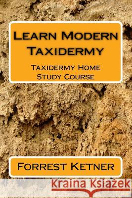 Learn Modern Taxidermy: Taxidermy Home Study Course Forrest Ketner 9781979828321 Createspace Independent Publishing Platform - książka