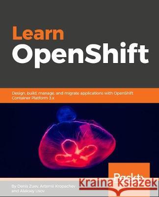 Learn OpenShift Usov, Aleksey 9781788992329 Packt Publishing - książka