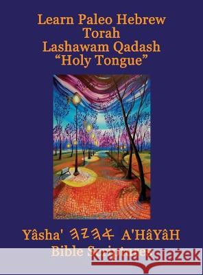 Learn Paleo Hebrew Torah Lashawam Qadash Holy Tongue Yasha Ahayah Bible Scriptures Aleph Tav (YASAT) Study Bible Timothy Neal Sorsdahl Paul David Stephenson 9781771435444 CCB Publishing - książka