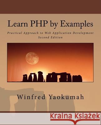 Learn PHP by Examples: Practical Approach to Web Application Development Winfred Yaokumah 9781541203723 Createspace Independent Publishing Platform - książka