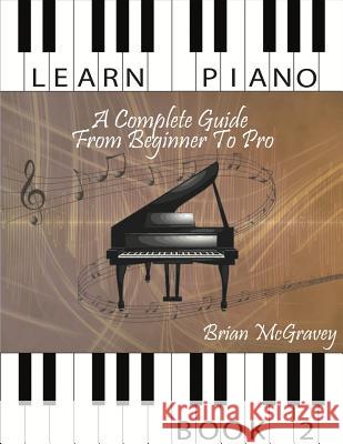 Learn Piano: A Complete Guide from Beginner to Pro Book 2 Brian McGravey 9781981486649 Createspace Independent Publishing Platform - książka