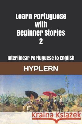 Learn Portuguese with Beginner Stories 2: Interlinear Portuguese to English Bermuda Word Hyplern Kees Va 9781988830995 Bermuda Word - książka