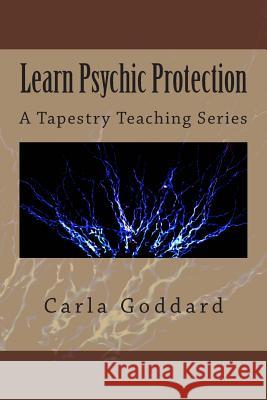 Learn Psychic Protection: A Tapestry Teaching Series Carla Goddard 9781502427052 Createspace - książka