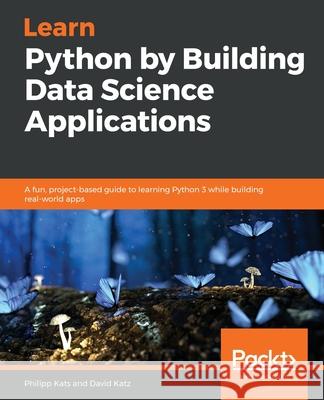 Learn Python by Building Data Science Applications Philipp Kats David Katz 9781789535365 Packt Publishing - książka