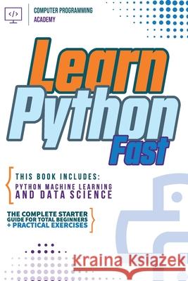 Learn Python Fast: This Book Includes: Python Machine Learning and Data Science. The Complete Starter Guide for Total Beginners + Practic Computer Programming Academy 9781914185137 Wiomy Ltd - książka