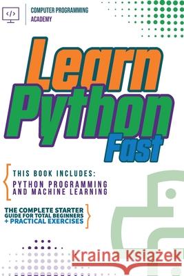 Learn Python Fast: This Book Includes: Python Programming and Machine Learning. The Complete Starter Guide for Total Beginners + Practica Computer Programming Academy 9781914185151 Wiomy Ltd - książka