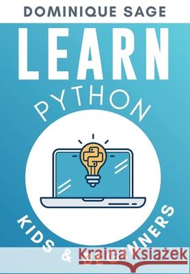 LEARN Python: Kids & Beginners. Python for Beginners with Hands-on Fun Project & Games. (Learn Coding Fast with Hands-On Fun Project & Games) Dominique Sage 9798605009566 Independently Published - książka