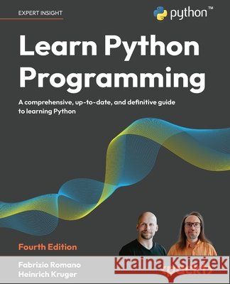 Learn Python Programming - Fourth Edition: A Comprehensive, Up-to-Date, and Definitive Guide to Learning Python Fabrizio Romano Heinrich Kruger 9781835882948 Packt Publishing - książka