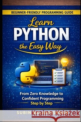 Learn Python the Easy Way: From Zero Knowledge to Confident Programming Step by Step Balakrishnan, Subin 9798242980518 Independently Published - książka