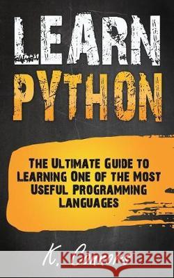 Learn Python: The Ultimate Guide to Learning One of the Most Useful Programming Languages K. Connors 9781974550418 Createspace Independent Publishing Platform - książka