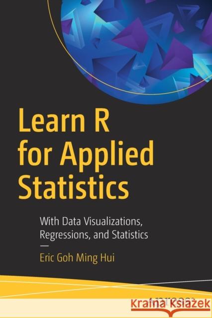 Learn R for Applied Statistics: With Data Visualizations, Regressions, and Statistics Hui, Eric Goh Ming 9781484241998 Apress - książka