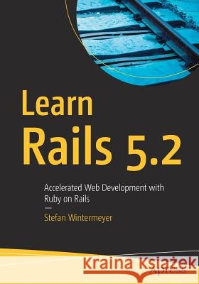 Learn Rails 5.2: Accelerated Web Development with Ruby on Rails Wintermeyer, Stefan 9781484234884 Apress - książka