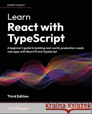 Learn React with TypeScript - Third Edition: A beginner's guide to building real-world, production-ready web apps with React 19 and TypeScript Carl Rippon 9781836643173 Packt Publishing - książka