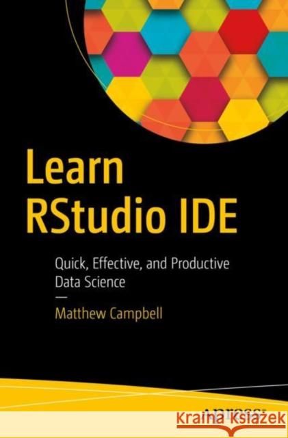 Learn Rstudio Ide: Quick, Effective, and Productive Data Science Campbell, Matthew 9781484245101 Apress - książka