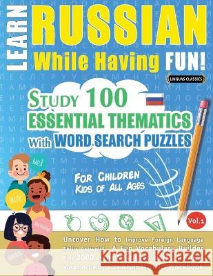 Learn Russian While Having Fun! - For Children: KIDS OF ALL AGES - STUDY 100 ESSENTIAL THEMATICS WITH WORD SEARCH PUZZLES - VOL.1 - Uncover How to Imp Linguas Classics 9782491792275 Learnx - książka