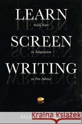 Learn Screenwriting: From Start to Adaptation to Pro Advice Sally J. Walker 9781640855168 Author Academy Elite - książka