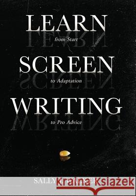 Learn Screenwriting: From Start to Adaptation to Pro Advice Sally J. Walker 9781640855175 Author Academy Elite - książka