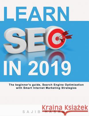 Learn SEO in 2019, The beginner's guide, Search Engine Optimization with Smart Internet Marketing Strategies Sajib Hasan 9781096690559 Independently Published - książka