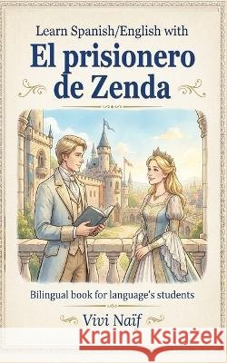 Learn Spanish/English with El Prisionero de Zenda: bilingual book for languages students Naïf, Vivi 9798171377038 Independently Published - książka