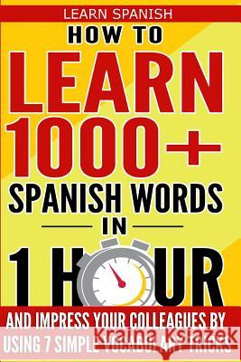 Learn Spanish: How to Learn 1000+ Spanish Words in 1 Hour and Impress Your Colleagues by Using 7 Simple Vocabulary Tricks Garcia V. Ammons 9781541345102 Createspace Independent Publishing Platform - książka