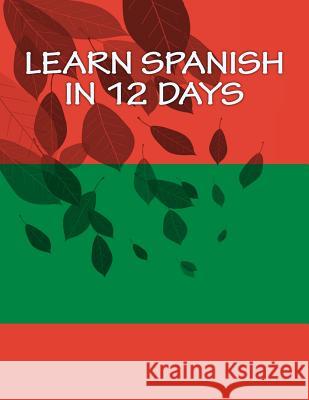 Learn Spanish In 12 Days Leigh, Derek 9781975640477 Createspace Independent Publishing Platform - książka