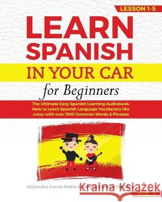 LEARN SPANISH IN YOUR CAR for beginners: The Ultimate Easy Spanish Learning Audiobook: How to Learn Spanish Language Vocabulary like crazy with over 1 Sandra Gordon-Pimsleur Alejandro Garci 9781703345049 Independently Published - książka