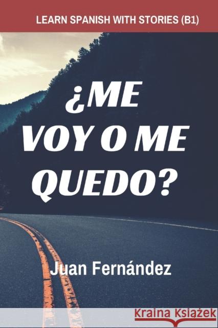 Learn Spanish with Stories (B1): ¿Me voy o me quedo? - Spanish Intermediate Fernández, Juan 9781980230632 Independently Published - książka