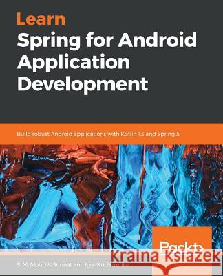 Learn Spring for Android Application Development S. M. Mohi Us Sunnat Igor Kucherenko 9781789349252 Packt Publishing - książka