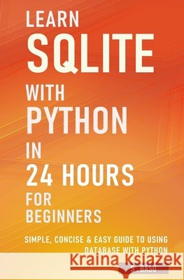 Learn SQLite with Python in 24 hours For Beginners - Simple, Concise & Easy Guide To Using Database with Python S Basu 9798507342396 Independently Published - książka