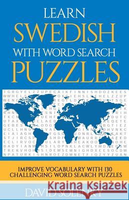 Learn Swedish with Word Search Puzzles: Learn Swedish Language Vocabulary with Challenging Word Find Puzzles for All Ages David Solenky 9781717096920 Createspace Independent Publishing Platform - książka