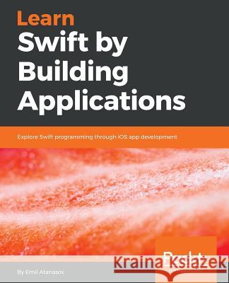 Learn Swift by Building Applications Emil Atanasov 9781786463920 Packt Publishing - książka