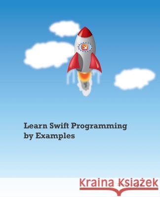 Learn Swift Programming by Examples Zhimin Zhan 9781505895896 Createspace Independent Publishing Platform - książka